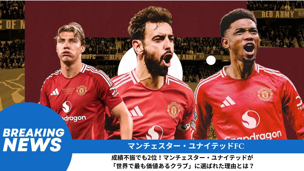 【2025年最新】成績不振でも2位！マンチェスター・ユナイテッドが「世界で最も価値あるクラブ」に選ばれた理由とは？